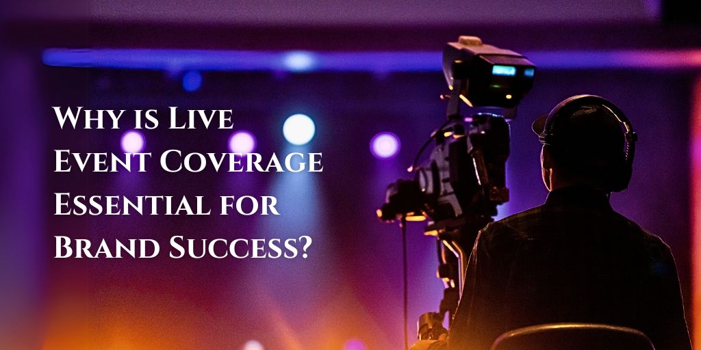 Why is Live Event Coverage Essential for Brand Success