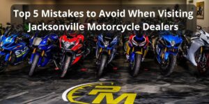 Top 5 Mistakes to Avoid When Visiting Jacksonville Motorcycle Dealers