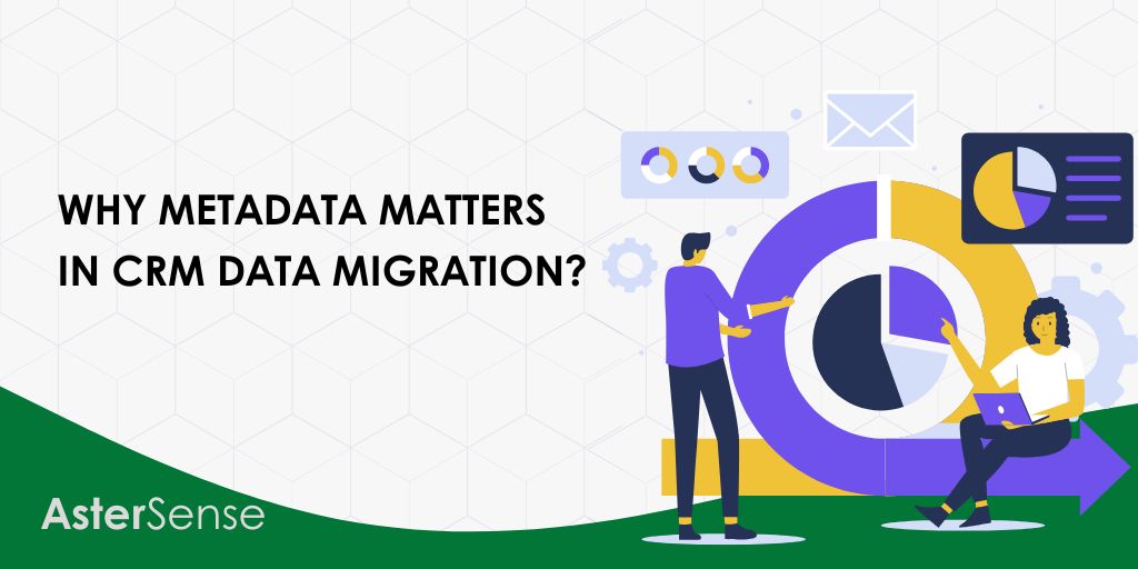 Why Metadata Matters in CRM Data Migration