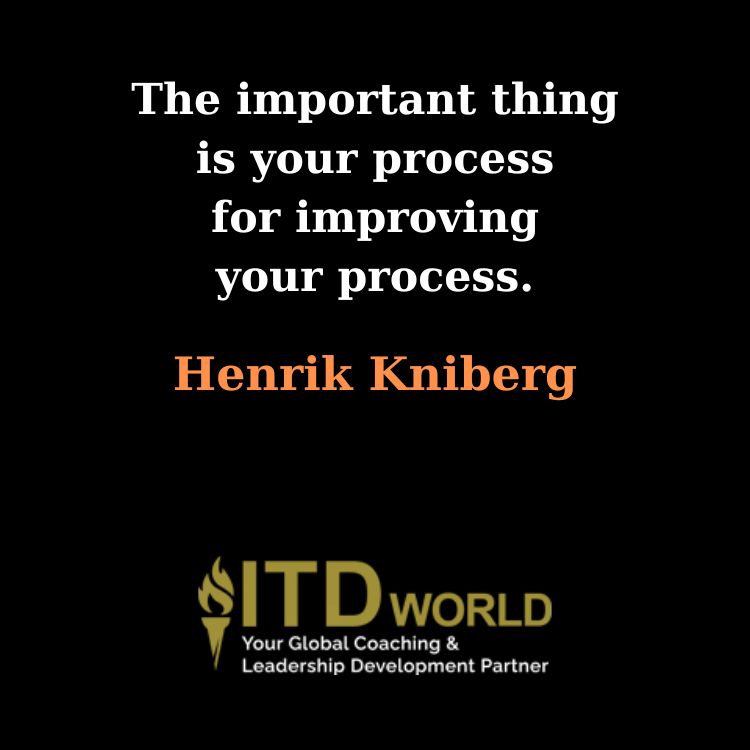 the important thing is your process for improving your process