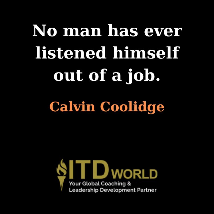 no man has ever listened himself out of a job