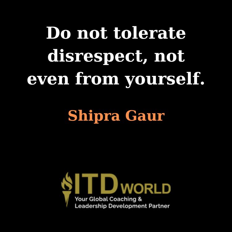 do not tolerate disrespect not even from yourself